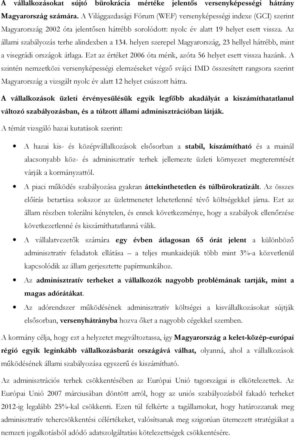 Az állami szabályozás terhe alindexben a 134. helyen szerepel Magyarország, 23 hellyel hátrébb, mint a visegrádi országok átlaga. Ezt az értéket 2006 óta mérik, azóta 56 helyet esett vissza hazánk.