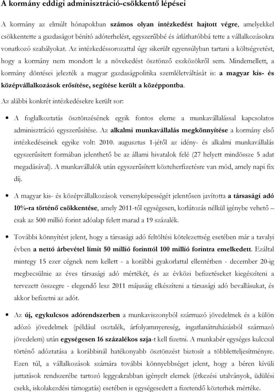 Az intézkedéssorozattal úgy sikerült egyensúlyban tartani a költségvetést, hogy a kormány nem mondott le a növekedést ösztönző eszközökről sem.