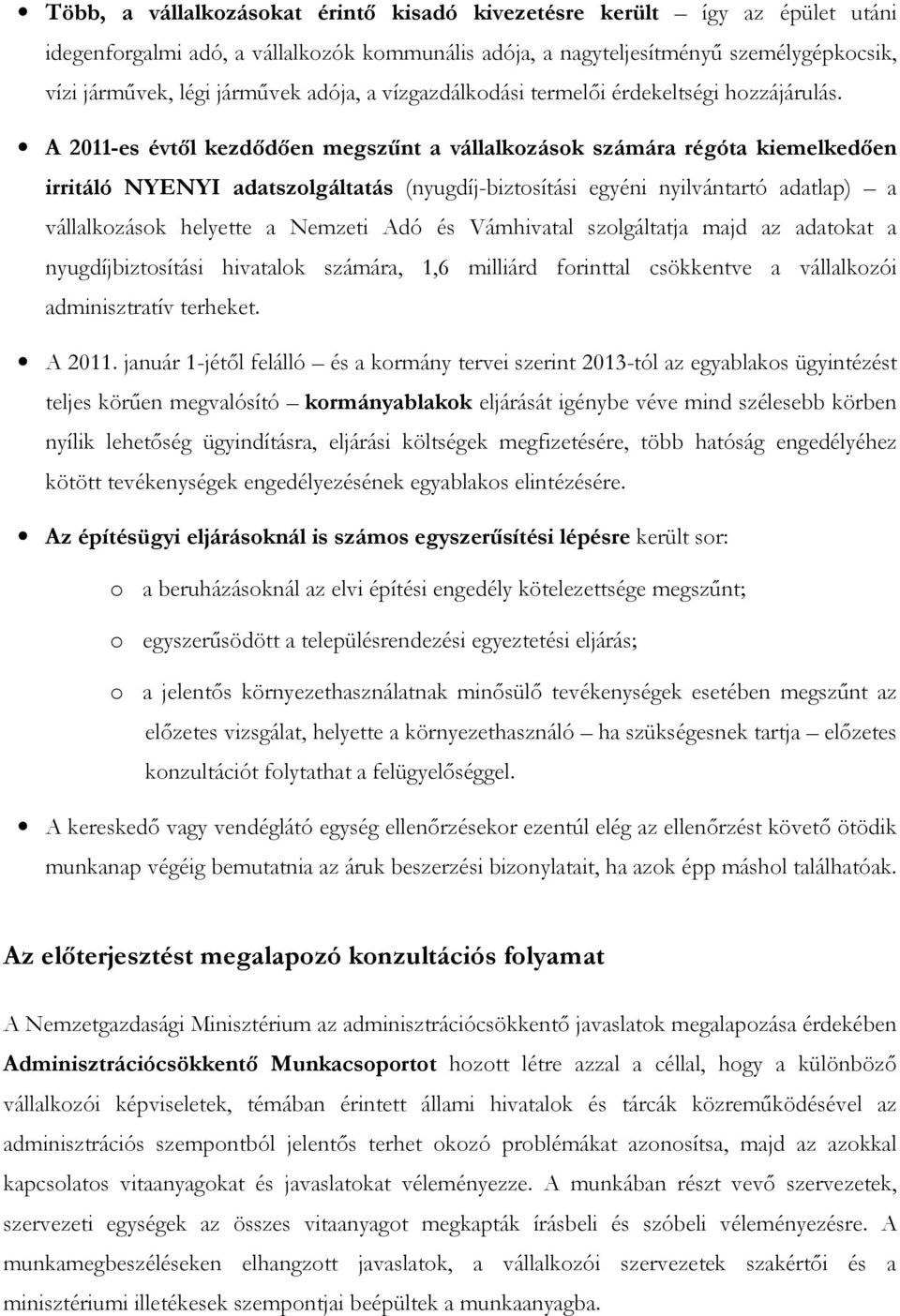 A 2011-es évtől kezdődően megszűnt a vállalkozások számára régóta kiemelkedően irritáló NYENYI adatszolgáltatás (nyugdíj-biztosítási egyéni nyilvántartó adatlap) a vállalkozások helyette a Nemzeti