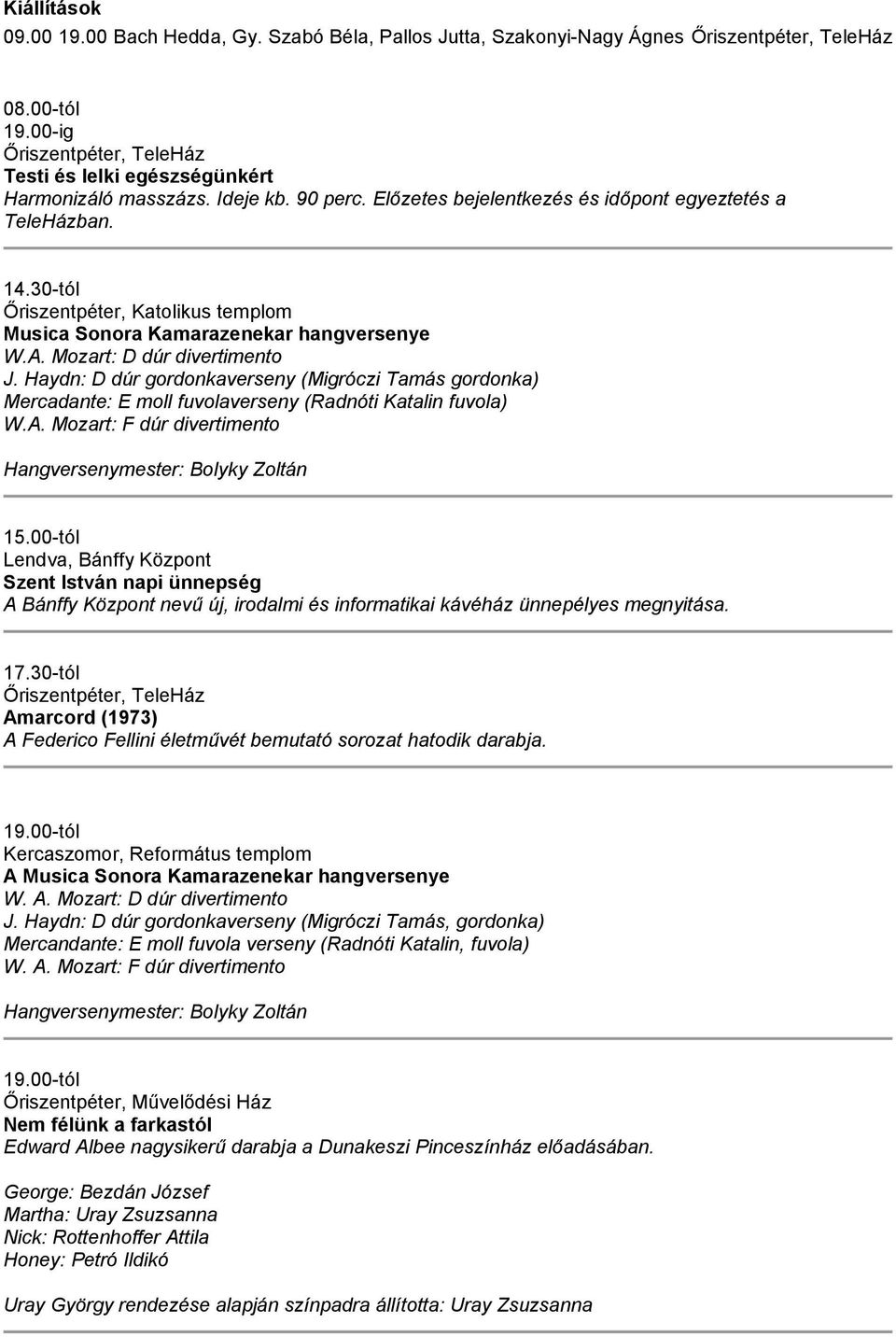 Haydn: D dúr gordonkaverseny (Migróczi Tamás gordonka) Mercadante: E moll fuvolaverseny (Radnóti Katalin fuvola) W.A. Mozart: F dúr divertimento Hangversenymester: Bolyky Zoltán 15.