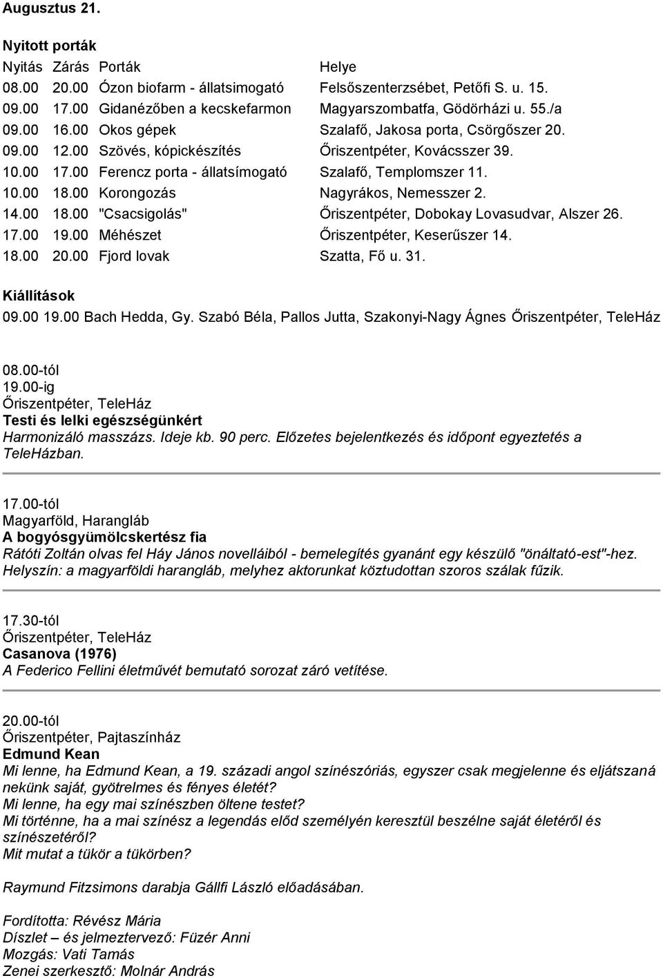 00 "Csacsigolás" Őriszentpéter, Dobokay Lovasudvar, Alszer 26. 17.00 19.00 Méhészet Őriszentpéter, Keserűszer 14. 18.00 20.00 Fjord lovak Szatta, Fő u. 31. 09.00 19.00 Bach Hedda, Gy.