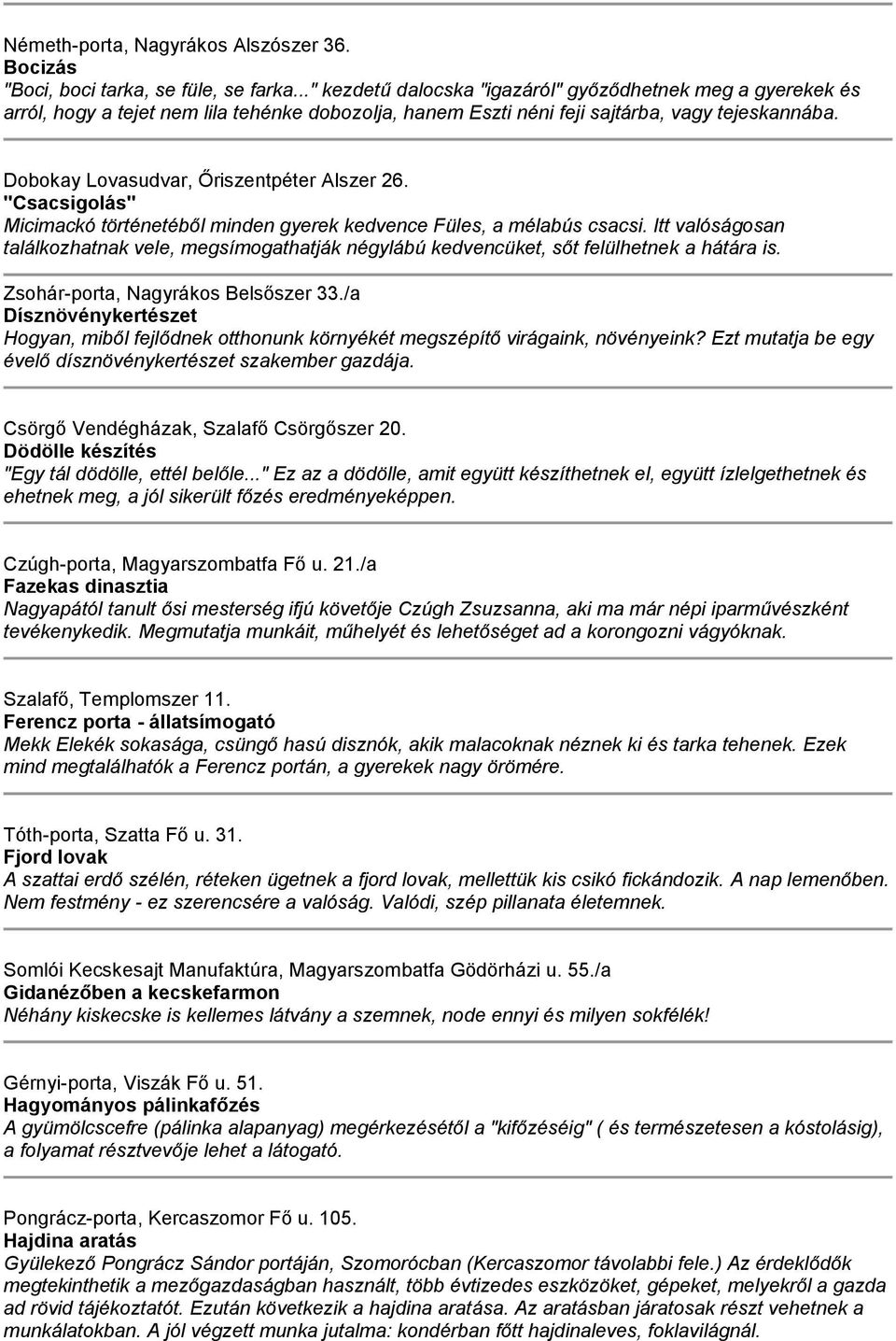 Dobokay Lovasudvar, Őriszentpéter Alszer 26. "Csacsigolás" Micimackó történetéből minden gyerek kedvence Füles, a mélabús csacsi.