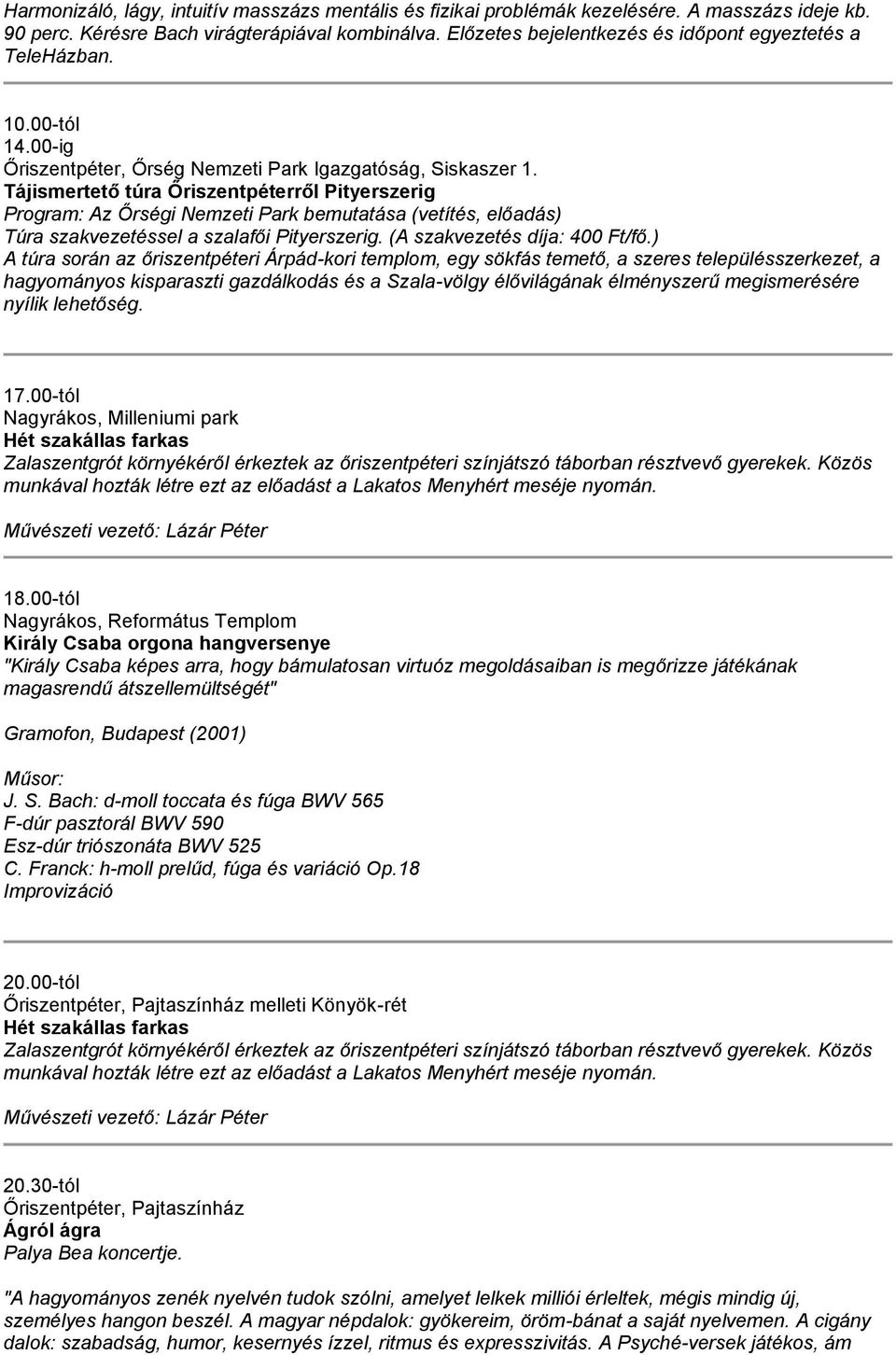 Tájismertető túra Őriszentpéterről Pityerszerig Program: Az Őrségi Nemzeti Park bemutatása (vetítés, előadás) Túra szakvezetéssel a szalafői Pityerszerig. (A szakvezetés díja: 400 Ft/fő.