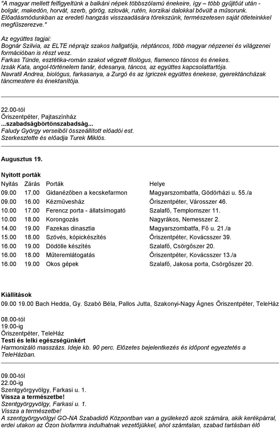 " Az együttes tagjai: Bognár Szilvia, az ELTE néprajz szakos hallgatója, néptáncos, több magyar népzenei és világzenei formációban is részt vesz.