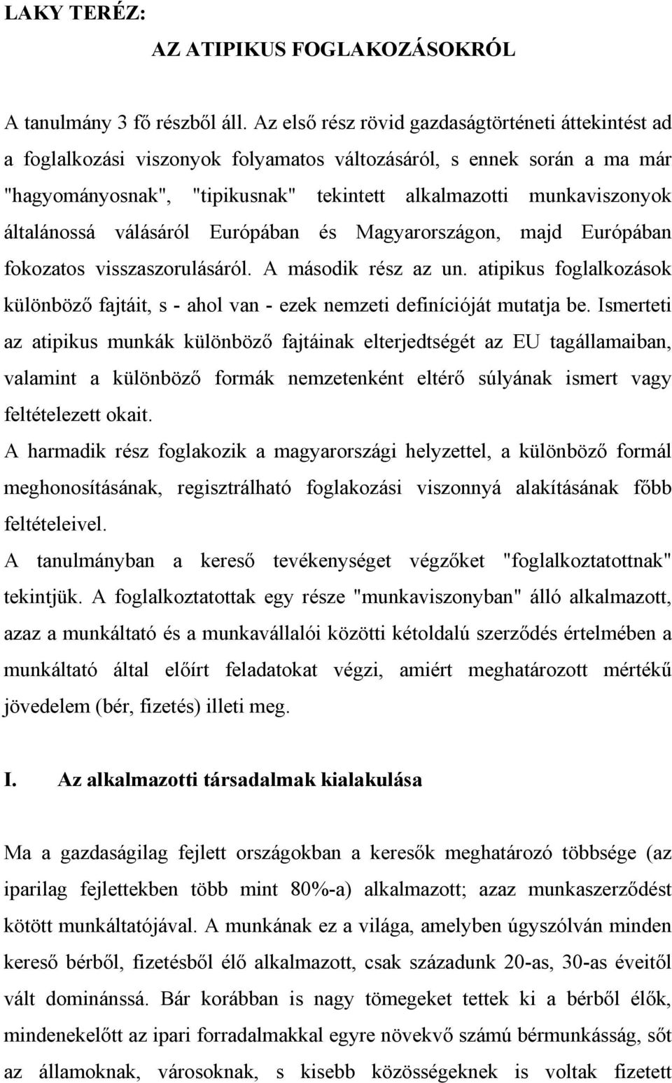 általánossá válásáról Európában és Magyarországon, majd Európában fokozatos visszaszorulásáról. A második rész az un.