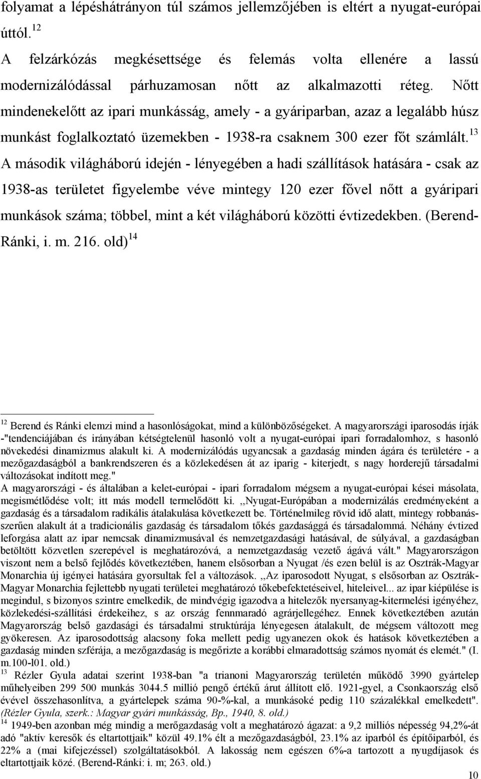 Nőtt mindenekelőtt az ipari munkásság, amely - a gyáriparban, azaz a legalább húsz munkást foglalkoztató üzemekben - 1938-ra csaknem 300 ezer főt számlált.