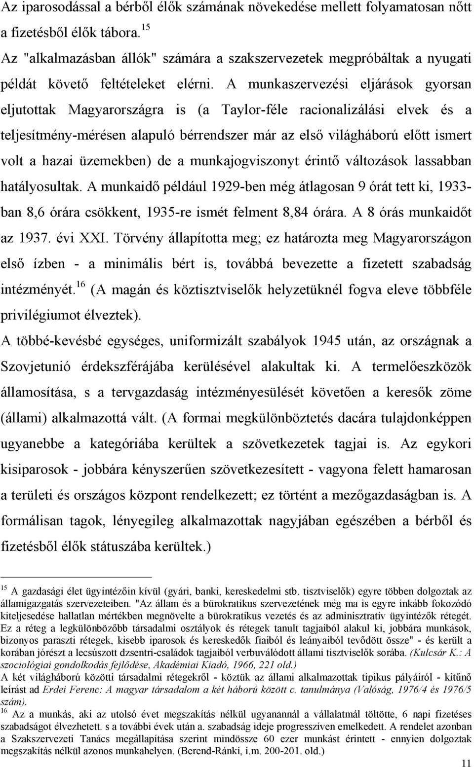 A munkaszervezési eljárások gyorsan eljutottak Magyarországra is (a Taylor-féle racionalizálási elvek és a teljesítmény-mérésen alapuló bérrendszer már az első világháború előtt ismert volt a hazai