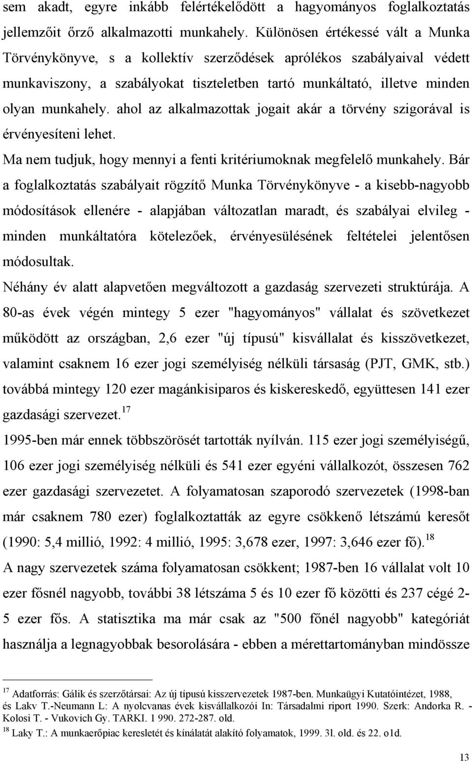 ahol az alkalmazottak jogait akár a törvény szigorával is érvényesíteni lehet. Ma nem tudjuk, hogy mennyi a fenti kritériumoknak megfelelő munkahely.