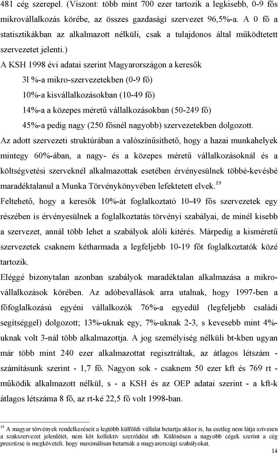 ) A KSH 1998 évi adatai szerint Magyarországon a keresők 3l %-a mikro-szervezetekben (0-9 fő) 10%-a kisvállalkozásokban (10-49 fő) 14%-a a közepes méretű vállalkozásokban (50-249 fő) 45%-a pedig nagy