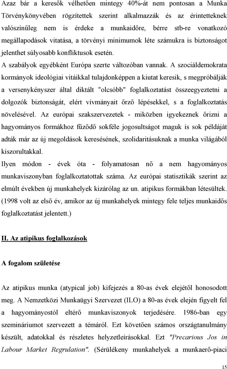 A szociáldemokrata kormányok ideológiai vitáikkal tulajdonképpen a kiutat keresik, s megpróbálják a versenykényszer által diktált "olcsóbb" foglalkoztatást összeegyeztetni a dolgozók biztonságát,