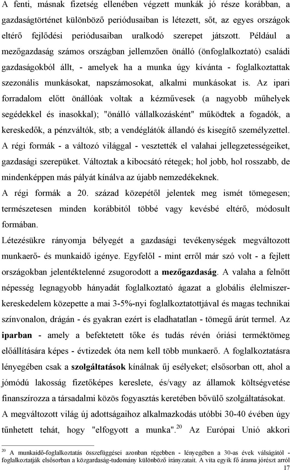 Például a mezőgazdaság számos országban jellemzően önálló (önfoglalkoztató) családi gazdaságokból állt, - amelyek ha a munka úgy kívánta - foglalkoztattak szezonális munkásokat, napszámosokat,