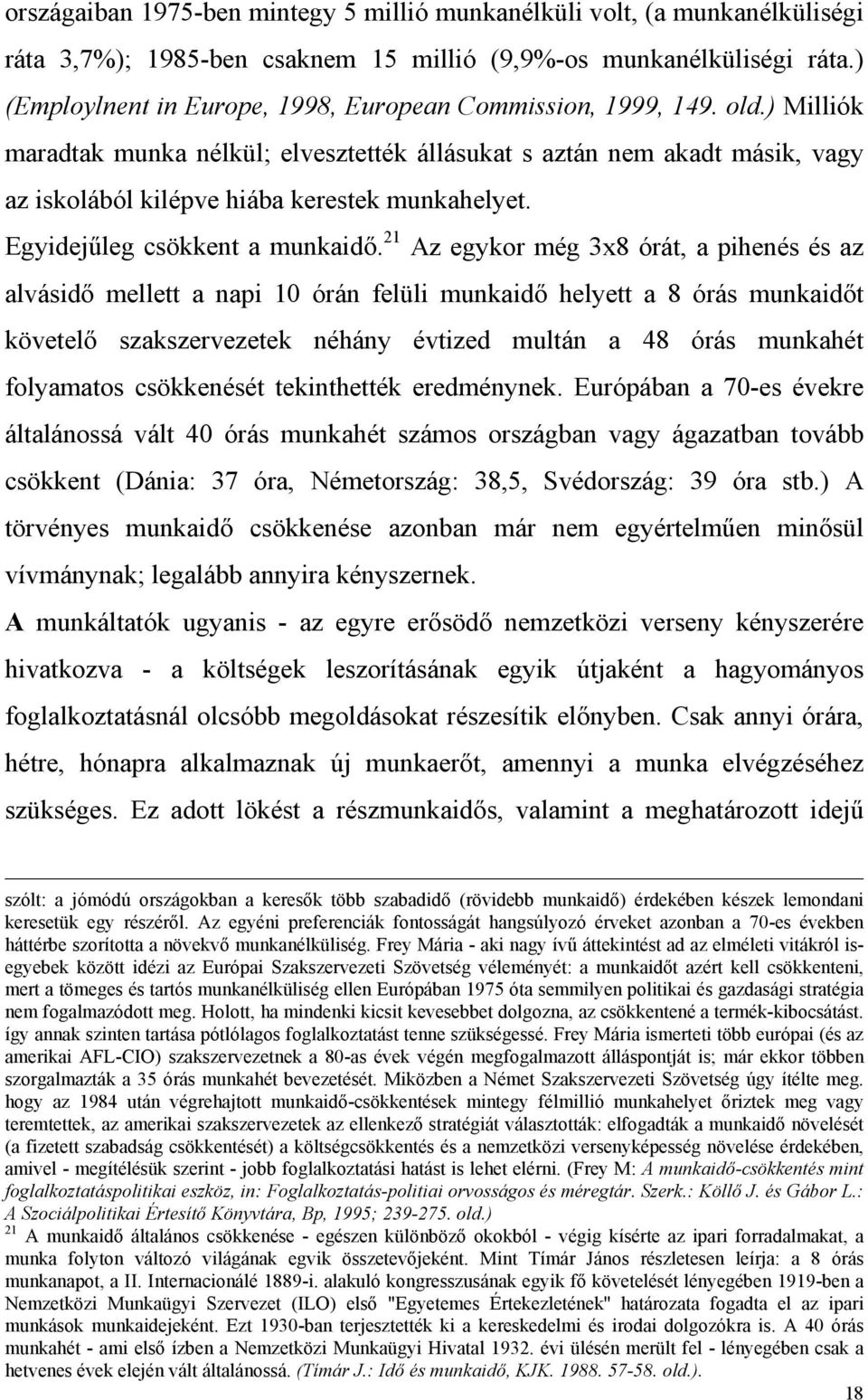 ) Milliók maradtak munka nélkül; elvesztették állásukat s aztán nem akadt másik, vagy az iskolából kilépve hiába kerestek munkahelyet. Egyidejűleg csökkent a munkaidő.