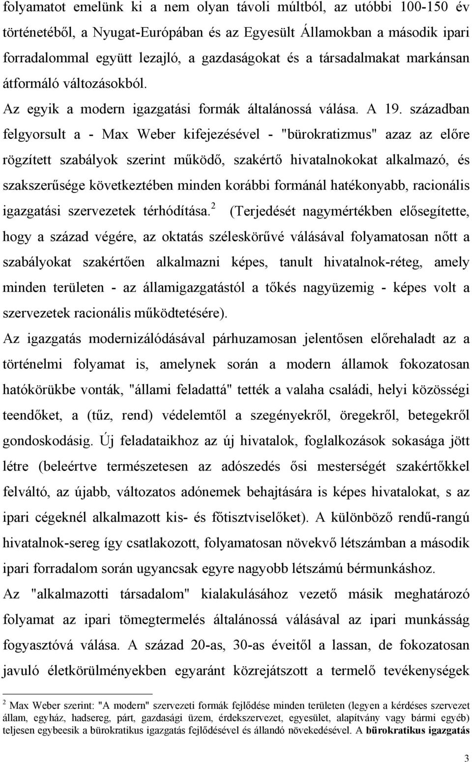 században felgyorsult a - Max Weber kifejezésével - "bürokratizmus" azaz az előre rögzített szabályok szerint működő, szakértő hivatalnokokat alkalmazó, és szakszerűsége következtében minden korábbi