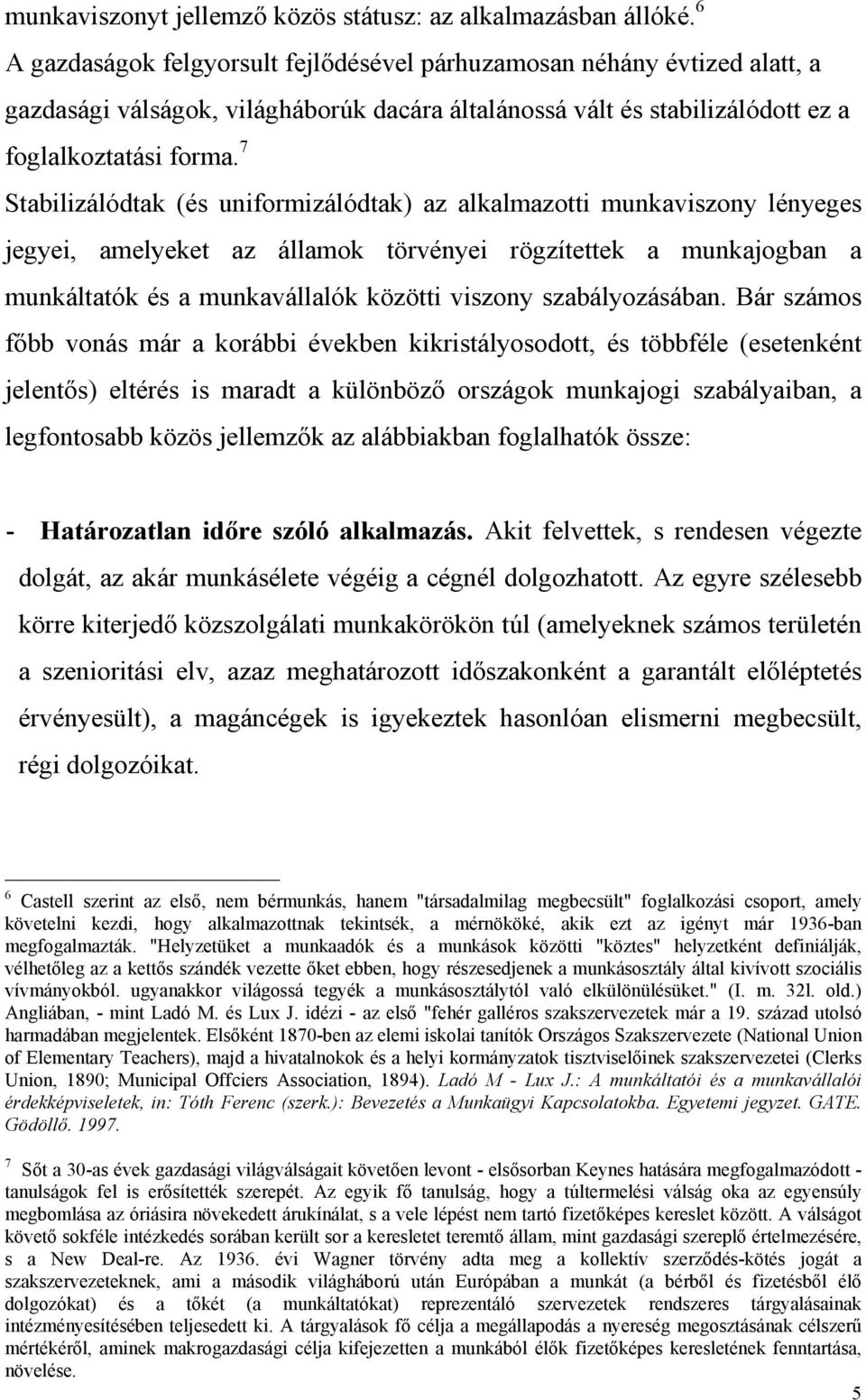 7 Stabilizálódtak (és uniformizálódtak) az alkalmazotti munkaviszony lényeges jegyei, amelyeket az államok törvényei rögzítettek a munkajogban a munkáltatók és a munkavállalók közötti viszony