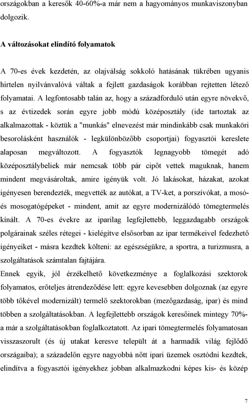 A legfontosabb talán az, hogy a századforduló után egyre növekvő, s az évtizedek során egyre jobb módú középosztály (ide tartoztak az alkalmazottak - köztük a "munkás" elnevezést már mindinkább csak