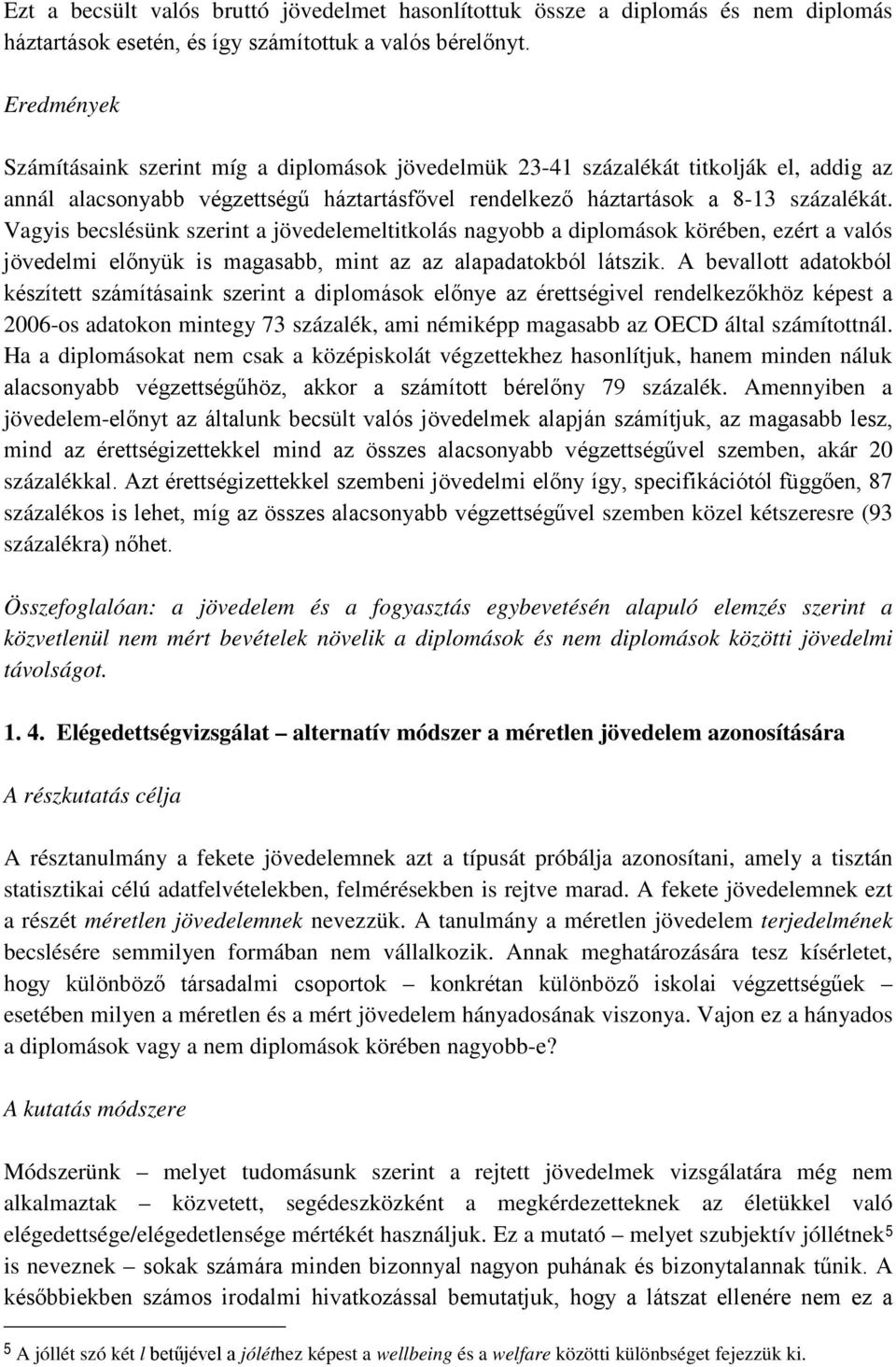 Vagyis becslésünk szerint a jövedelemeltitkolás nagyobb a diplomások körében, ezért a valós jövedelmi előnyük is magasabb, mint az az alapadatokból látszik.