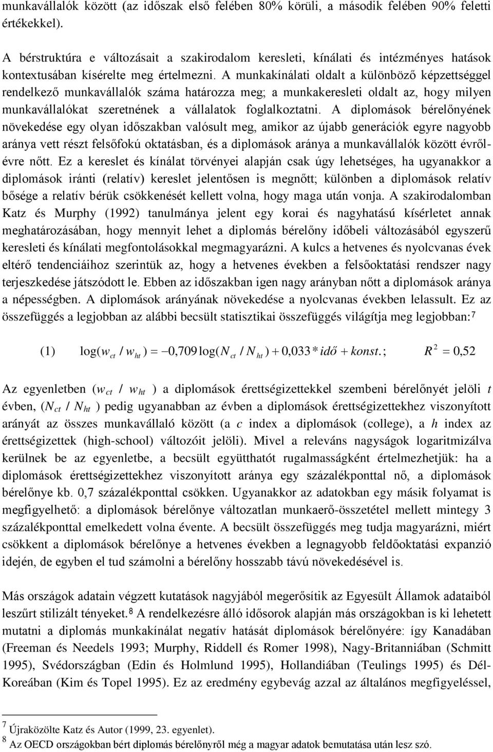 A munkakínálati oldalt a különböző képzettséggel rendelkező munkavállalók száma határozza meg; a munkakeresleti oldalt az, hogy milyen munkavállalókat szeretnének a vállalatok foglalkoztatni.