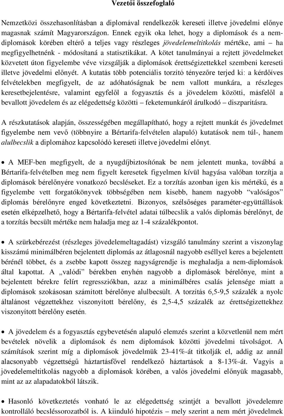 A kötet tanulmányai a rejtett jövedelmeket közvetett úton figyelembe véve vizsgálják a diplomások érettségizettekkel szembeni kereseti illetve jövedelmi előnyét.