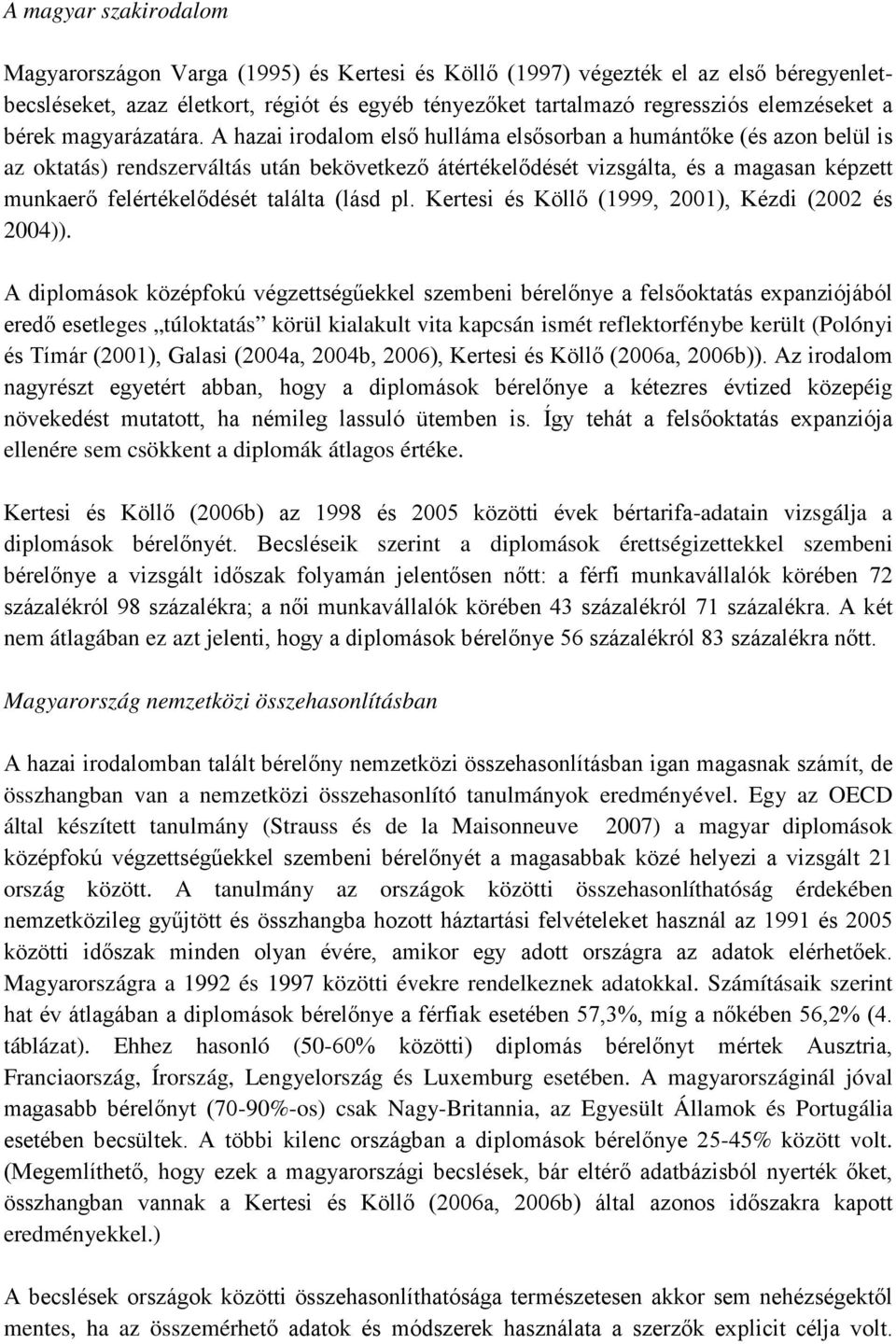 A hazai irodalom első hulláma elsősorban a humántőke (és azon belül is az oktatás) rendszerváltás után bekövetkező átértékelődését vizsgálta, és a magasan képzett munkaerő felértékelődését találta