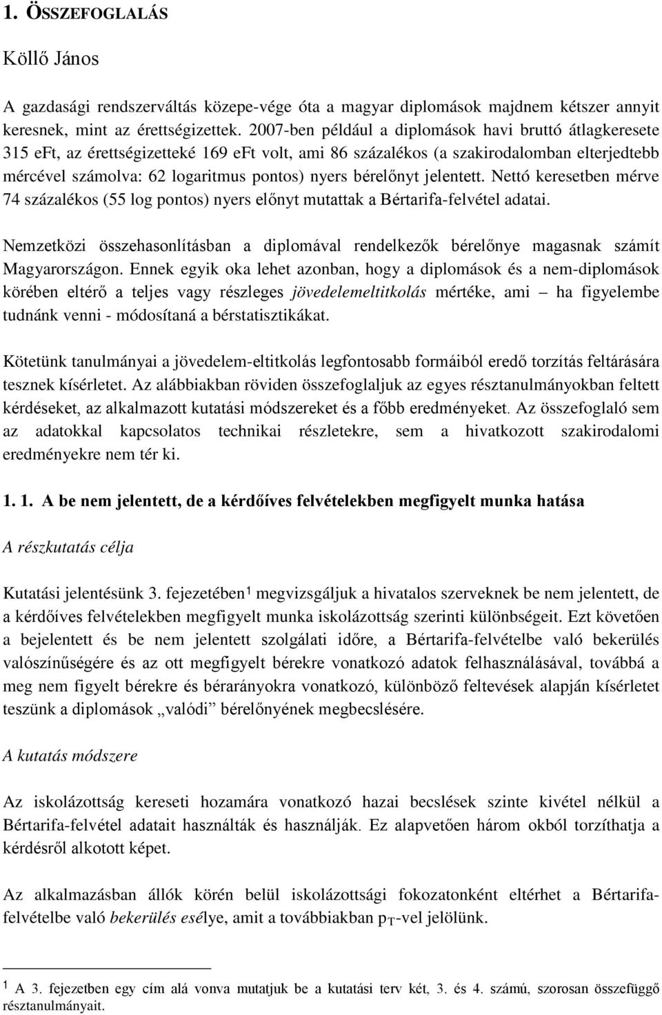 bérelőnyt jelentett. Nettó keresetben mérve 74 százalékos (55 log pontos) nyers előnyt mutattak a Bértarifa-felvétel adatai.