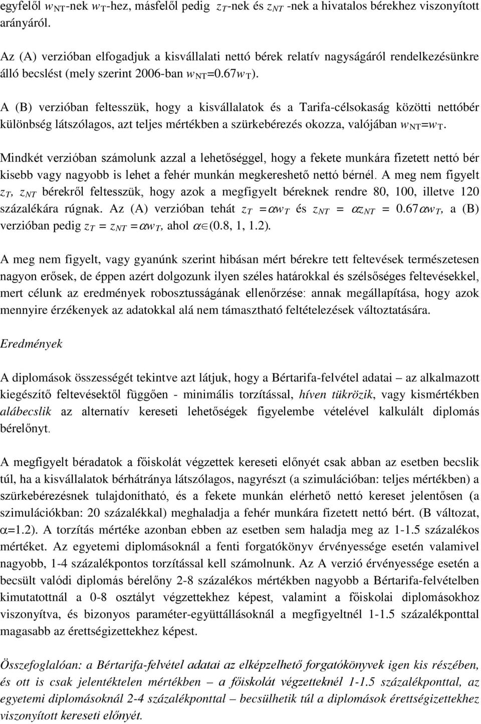 A (B) verzióban feltesszük, hogy a kisvállalatok és a Tarifa-célsokaság közötti nettóbér különbség látszólagos, azt teljes mértékben a szürkebérezés okozza, valójában w NT =w T.