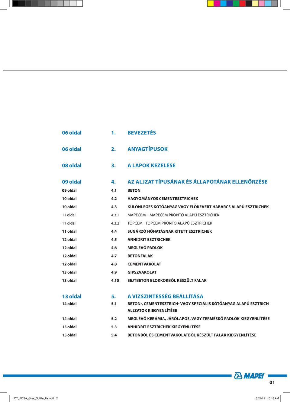 4 SUGÁRZÓ HŐHATÁSNAK KITETT ESZTRICHEK 12 oldal 4.5 ANHIDRIT ESZTRICHEK 12 oldal 4.6 MEGLÉVŐ PADLÓK 12 oldal 4.7 BETONFALAK 12 oldal 4.8 CEMENTVAKOLAT 13 oldal 4.9 GIPSZVAKOLAT 13 oldal 4.