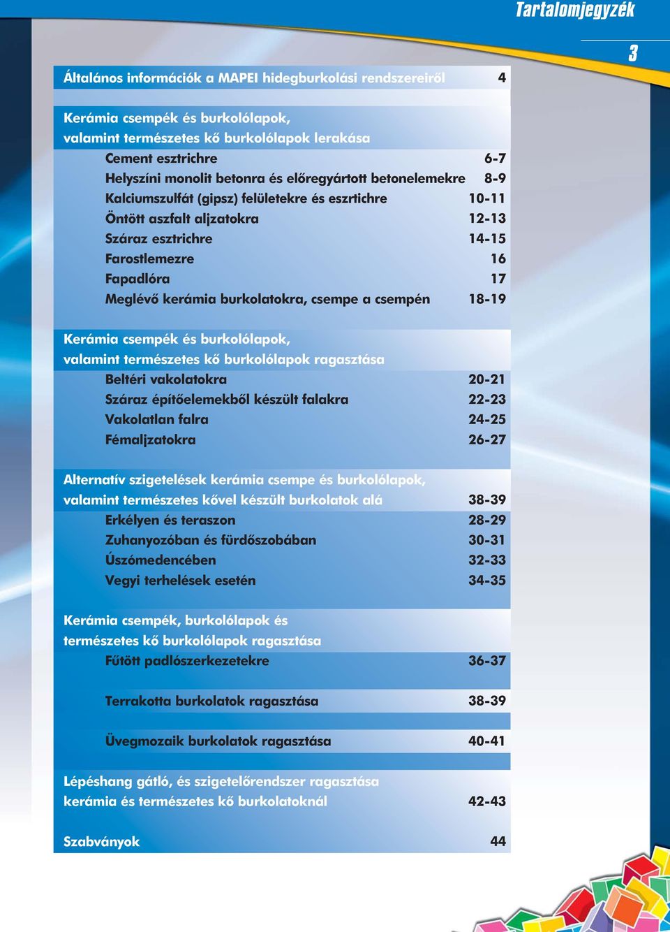 burkolatokra, csempe a csempén 18-19 Kerámia csempék és burkolólapok, valamint természetes kõ burkolólapok ragasztása Beltéri vakolatokra Száraz építõelemekbõl készült falakra Vakolatlan falra