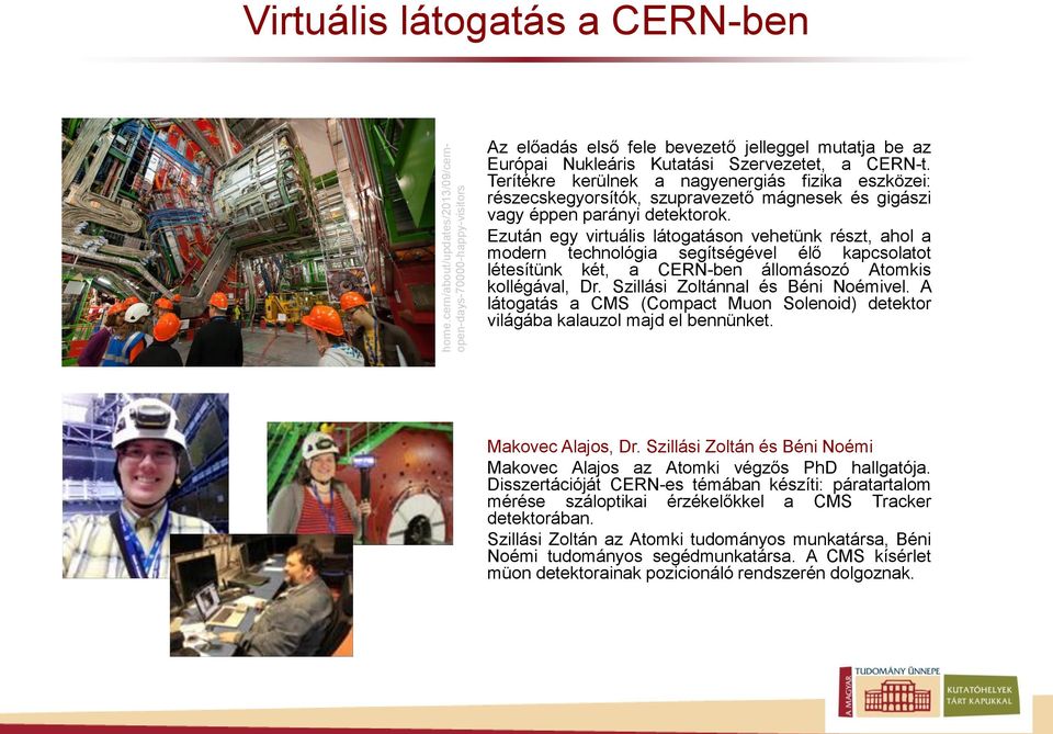 Ezután egy virtuális látogatáson vehetünk részt, ahol a modern technológia segítségével élő kapcsolatot létesítünk két, a CERN-ben állomásozó Atomkis kollégával, Dr.
