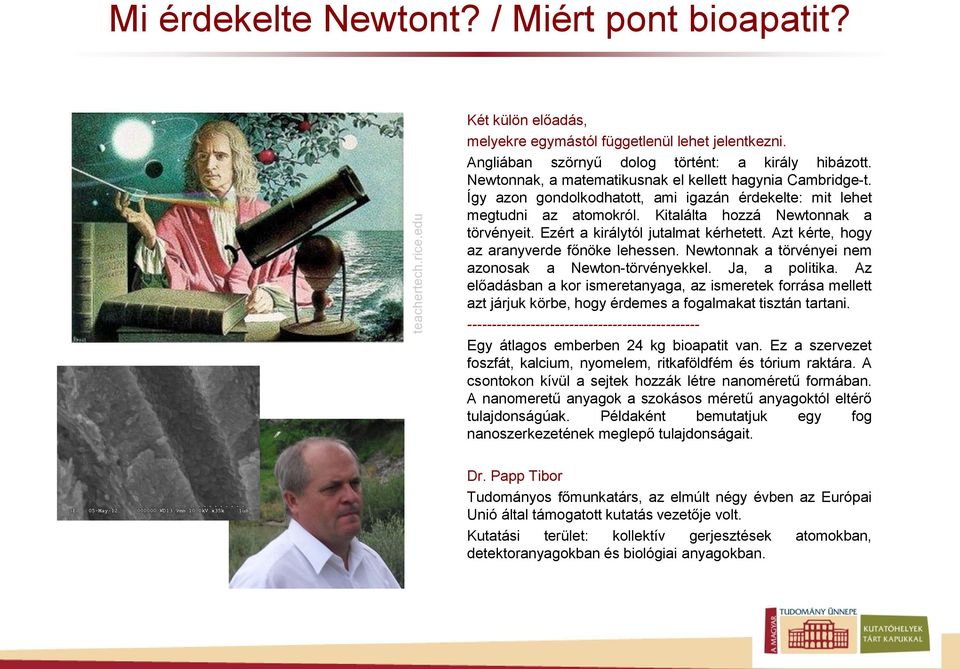 Ezért a királytól jutalmat kérhetett. Azt kérte, hogy az aranyverde főnöke lehessen. Newtonnak a törvényei nem azonosak a Newton-törvényekkel. Ja, a politika.