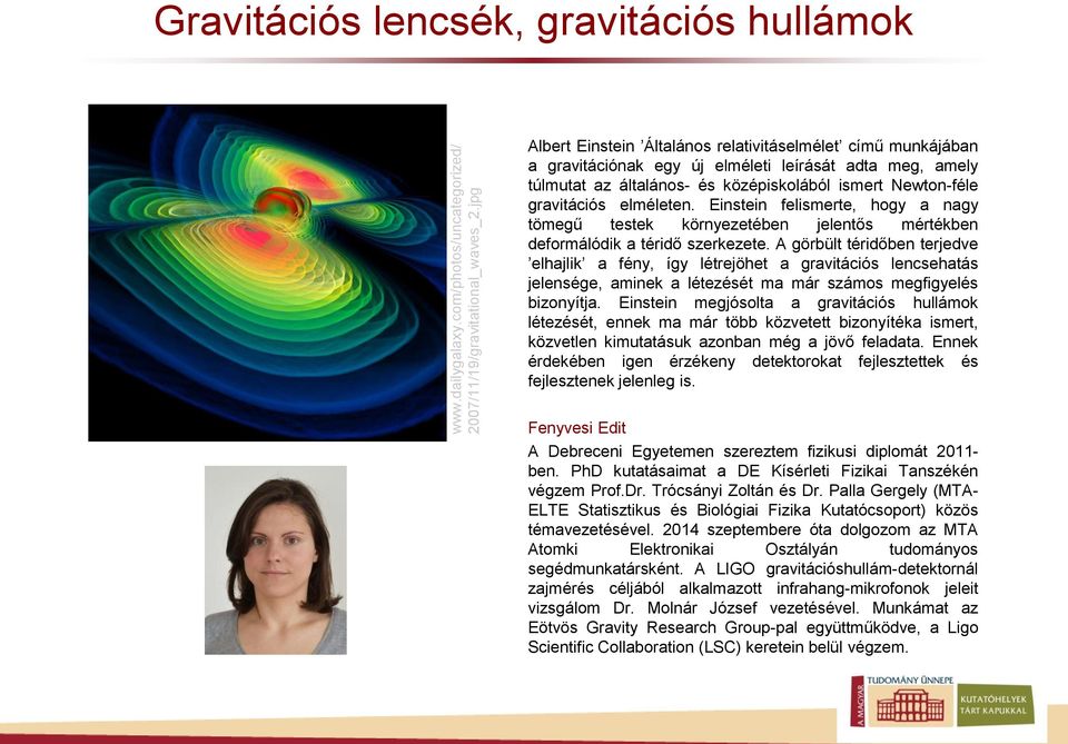 középiskolából ismert Newton-féle gravitációs elméleten. Einstein felismerte, hogy a nagy tömegű testek környezetében jelentős mértékben deformálódik a téridő szerkezete.