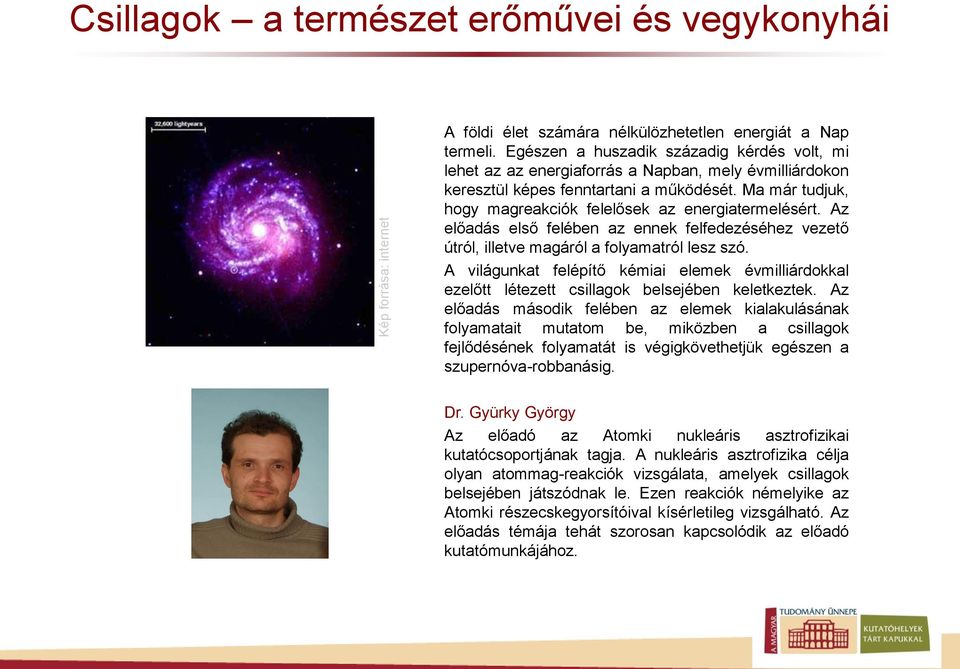 Ma már tudjuk, hogy magreakciók felelősek az energiatermelésért. Az előadás első felében az ennek felfedezéséhez vezető útról, illetve magáról a folyamatról lesz szó.