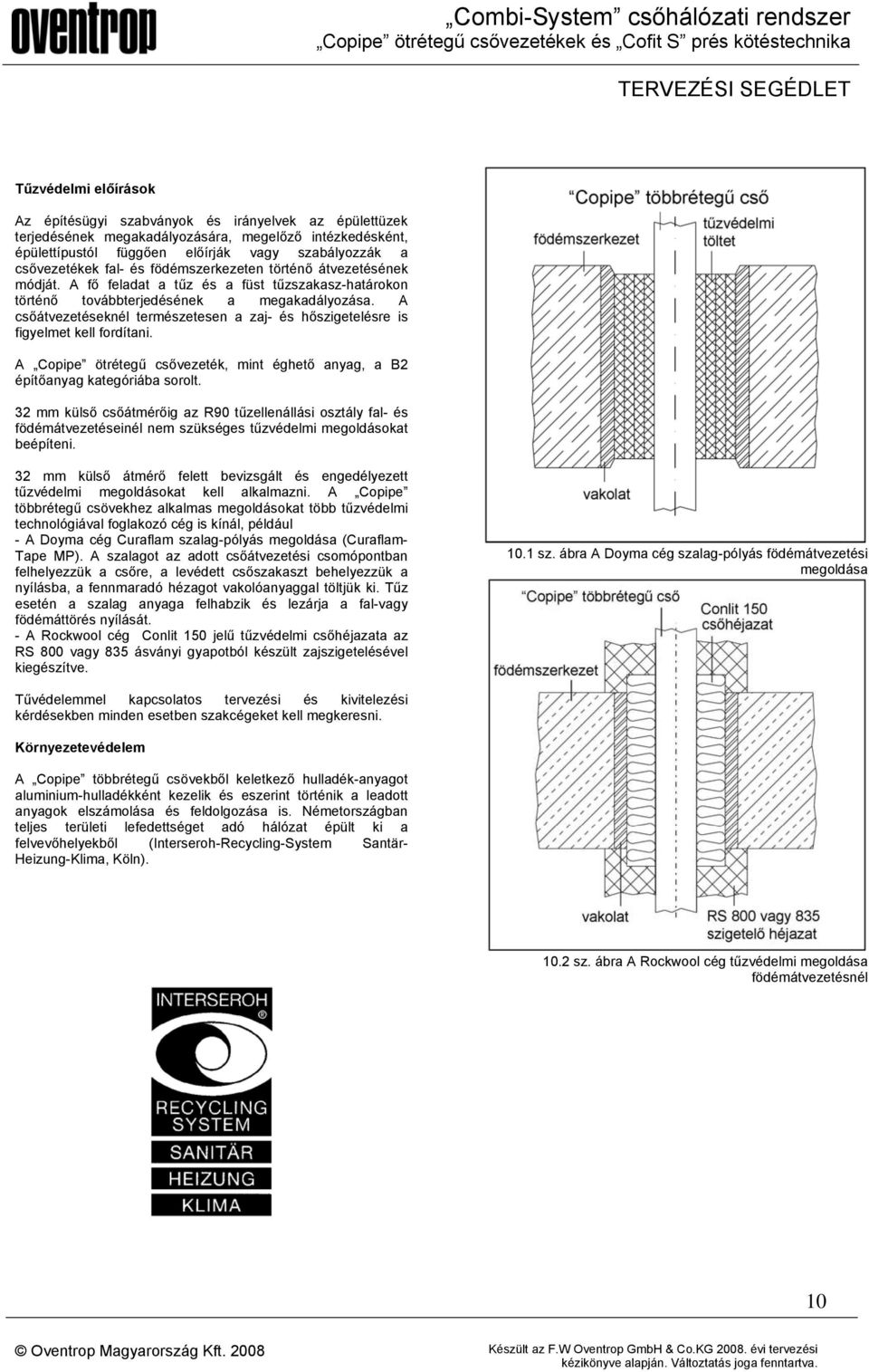 A csőátvezetéseknél természetesen a zaj- és hőszigetelésre is figyelmet kell fordítani. A Copipe ötrétegű csővezeték, mint éghető anyag, a B2 építőanyag kategóriába sorolt.