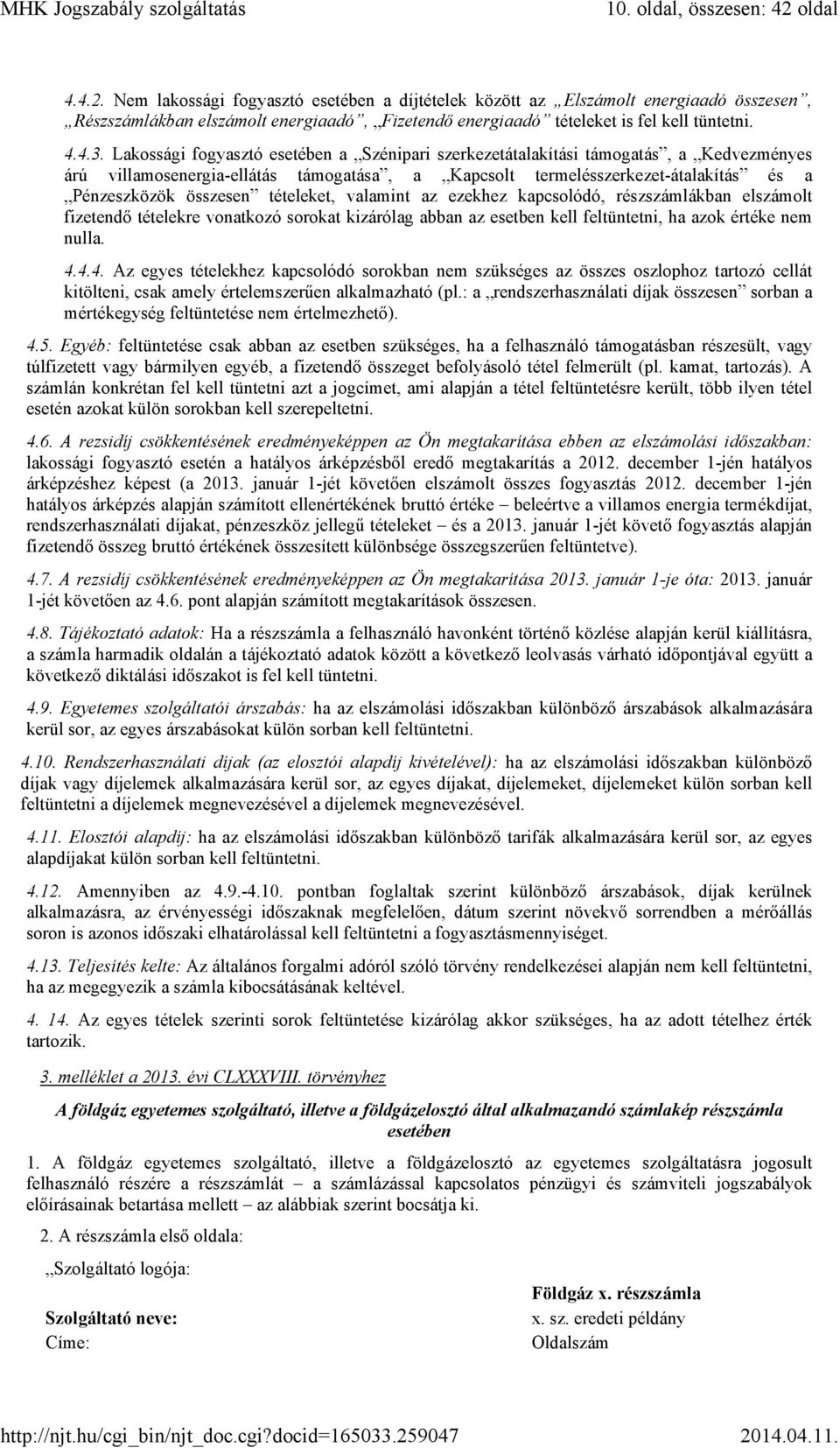 Lakossági fogyasztó esetében a Szénipari szerkezetátalakítási támogatás, a Kedvezményes árú villamosenergia-ellátás támogatása, a Kapcsolt termelésszerkezet-átalakítás és a Pénzeszközök összesen