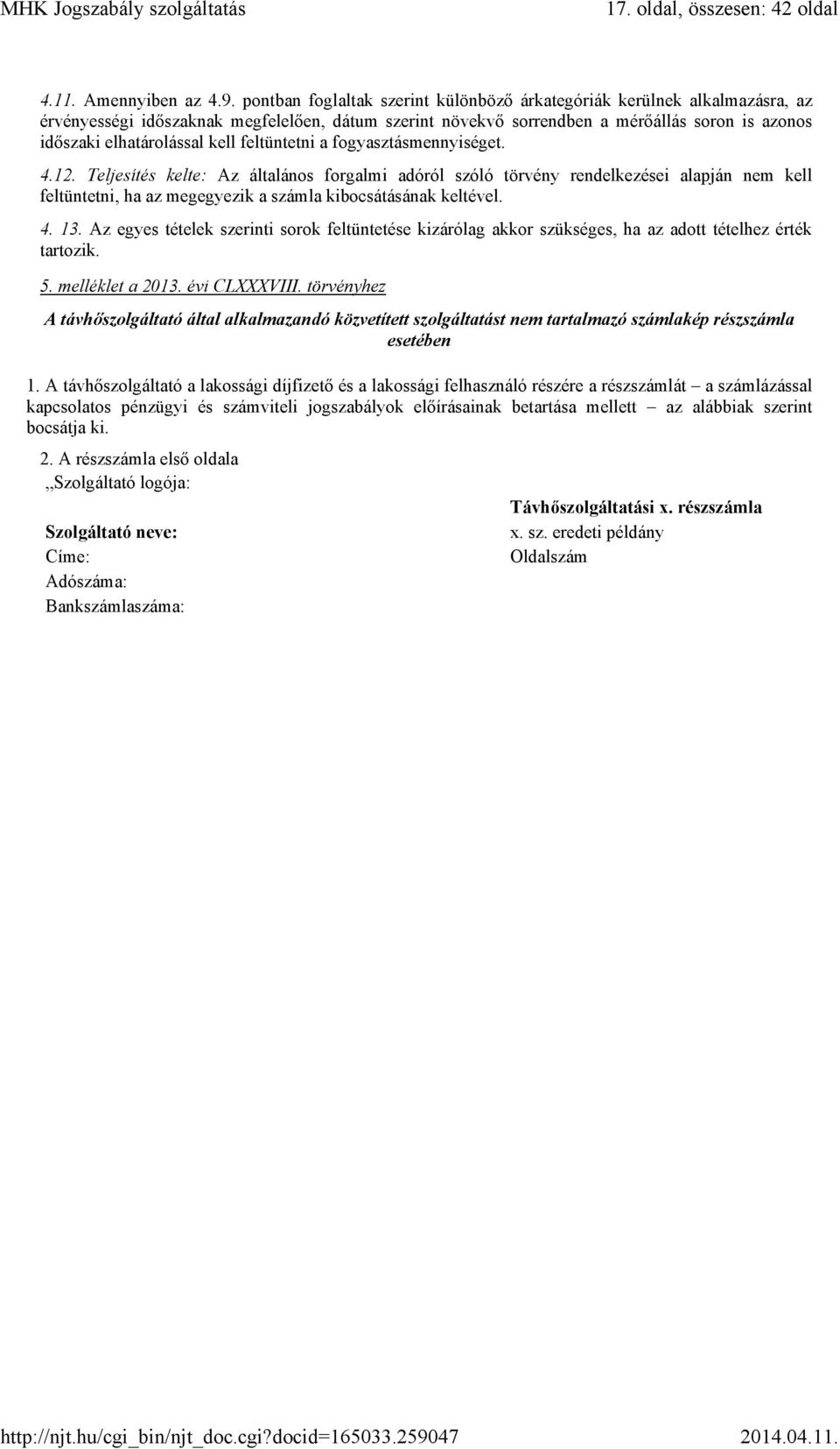 a fogyasztásmennyiséget. 4.12. Teljesítés kelte: Az általános forgalmi adóról szóló törvény rendelkezései alapján nem kell feltüntetni, ha az megegyezik a számla kibocsátásának keltével. 4. 13.