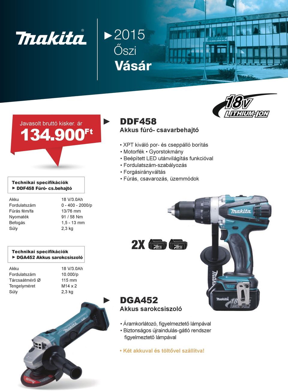 0Ah Fordulatszám 0-400 - 2000/p Fúrás fém/fa 13/76 mm 91 / 58 Nm Befogás 1,5-13 mm Súly 2,3 kg 2X DGA452 s sarokcsiszoló 18 V/3.0Ah Fordulatszám 10.