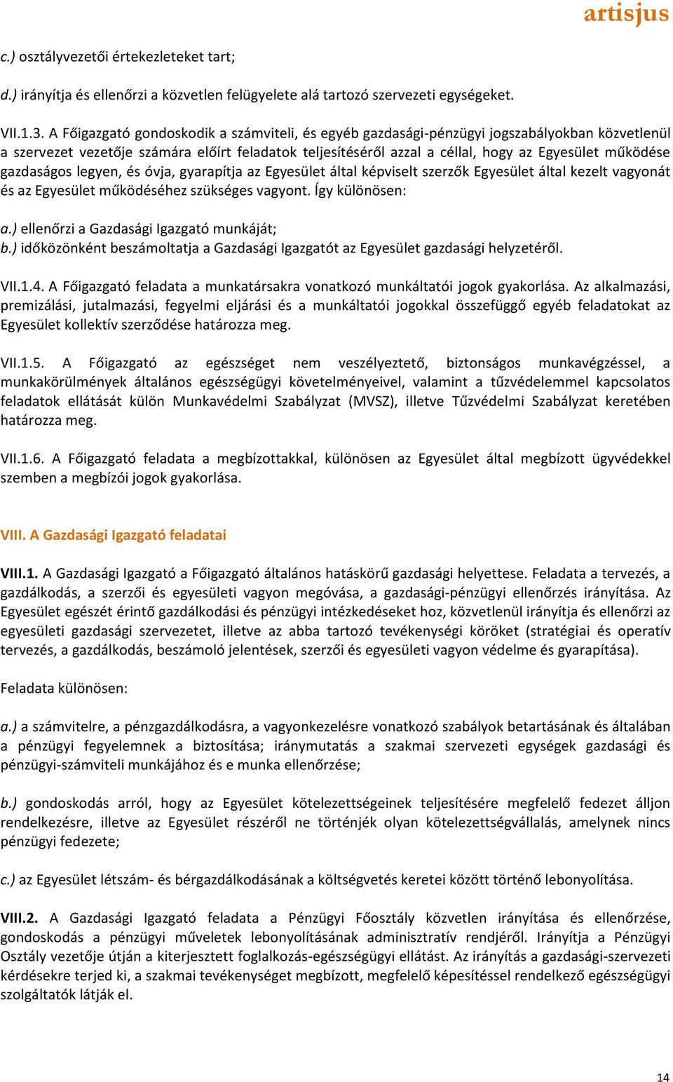 gazdaságos legyen, és óvja, gyarapítja az Egyesület által képviselt szerzők Egyesület által kezelt vagyonát és az Egyesület működéséhez szükséges vagyont. Így különösen: a.