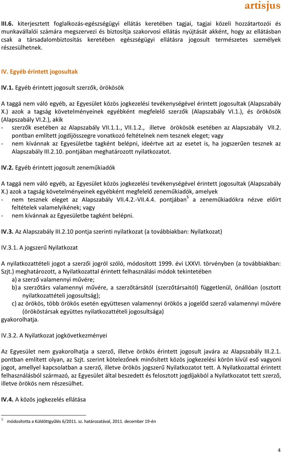 csak a társadalombiztosítás keretében egészségügyi ellátásra jogosult természetes személyek részesülhetnek. IV. Egyéb érintett jogosultak IV.1.