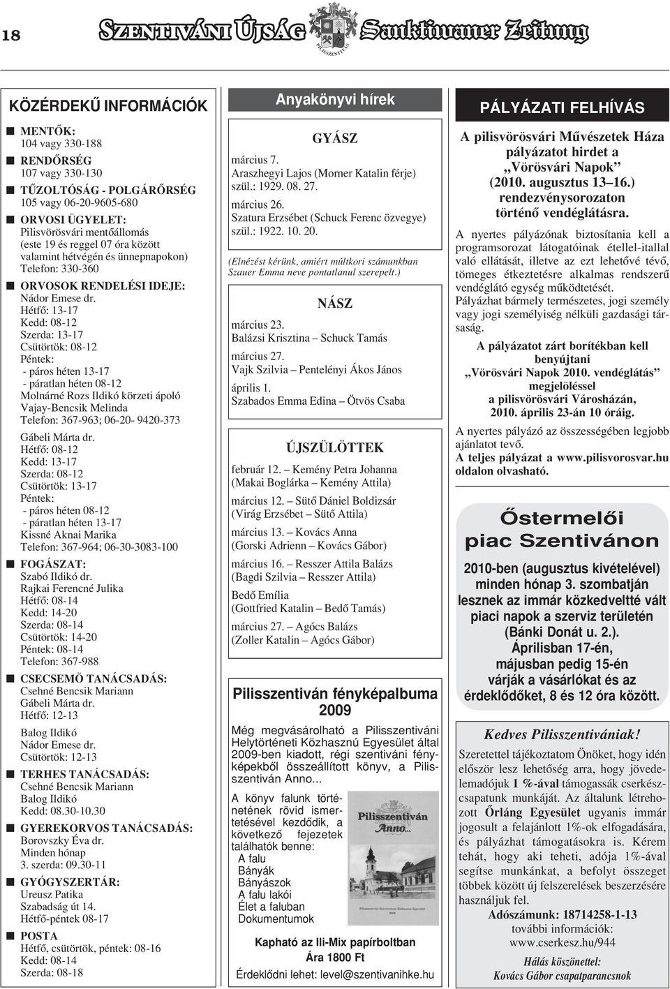 Hétfô: 13-17 Kedd: 08-12 Szerda: 13-17 Csütörtök: 08-12 Péntek: - páros héten 13-17 - páratlan héten 08-12 Molnárné Rozs Ildikó körzeti ápoló Vajay-Bencsik Melinda Telefon: 367-963; 06-20- 9420-373