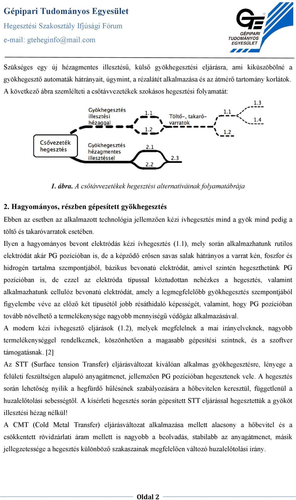 Hagyományos, részben gépesített gyökhegesztés Ebben az esetben az alkalmazott technológia jellemzően kézi ívhegesztés mind a gyök mind pedig a töltő és takaróvarratok esetében.