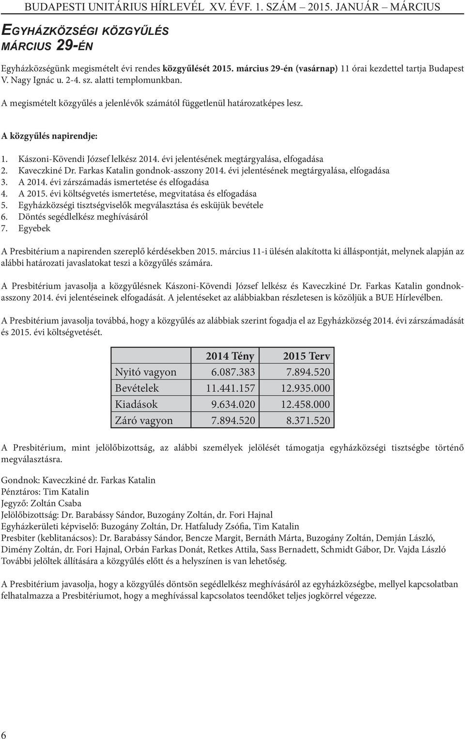 évi jelentésének megtárgyalása, elfogadása 2. Kaveczkiné Dr. Farkas Katalin gondnok-asszony 2014. évi jelentésének megtárgyalása, elfogadása 3. A 2014. évi zárszámadás ismertetése és elfogadása 4.