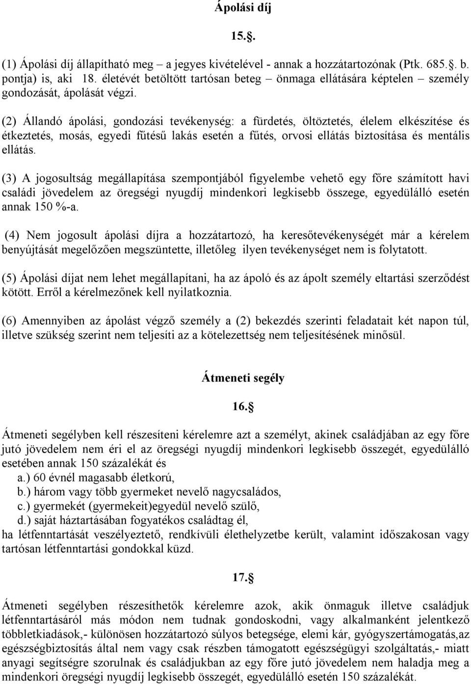 (2) Állandó ápolási, gondozási tevékenység: a fürdetés, öltöztetés, élelem elkészítése és étkeztetés, mosás, egyedi fűtésű lakás esetén a fűtés, orvosi ellátás biztosítása és mentális ellátás.