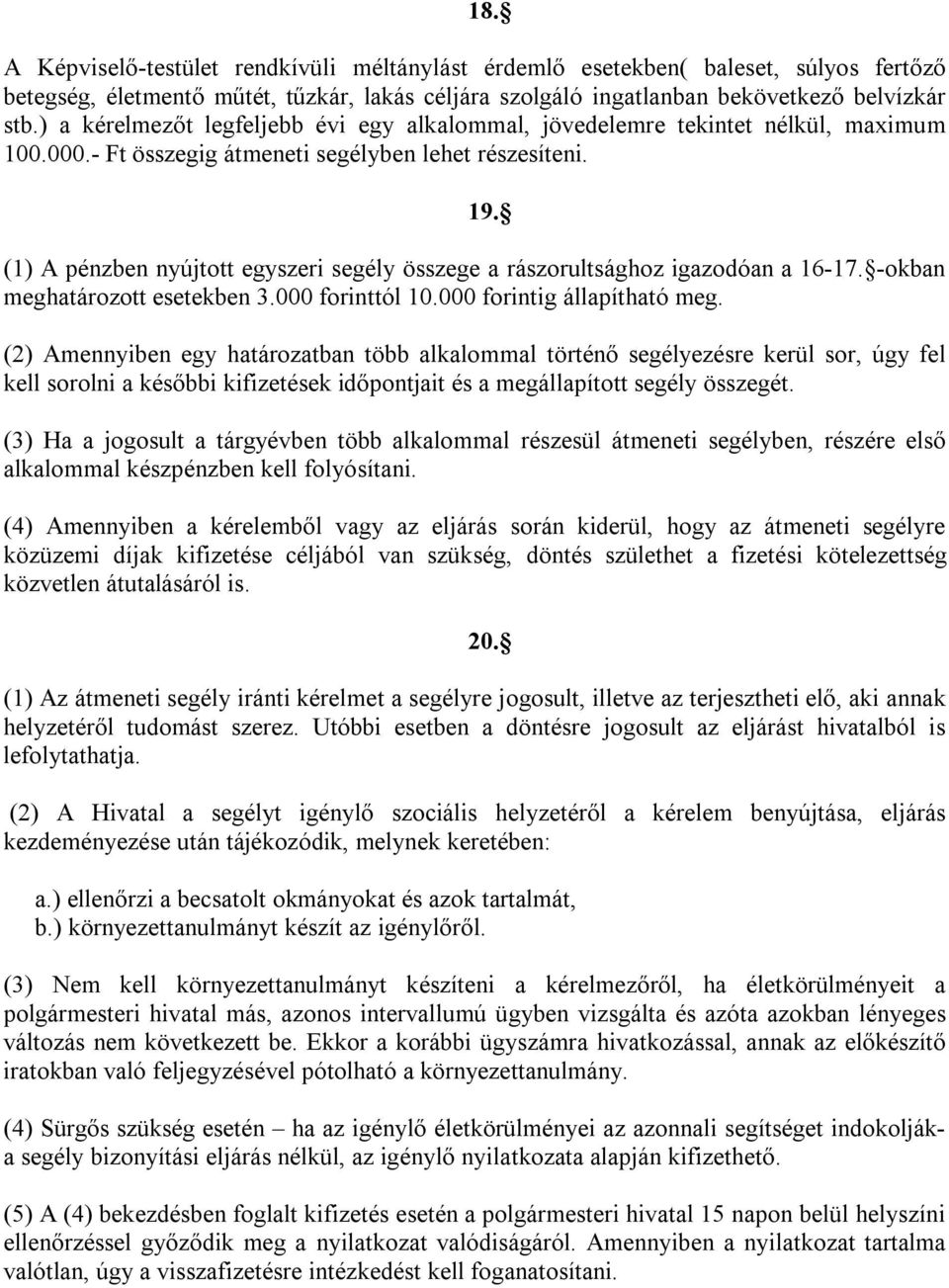 (1) A pénzben nyújtott egyszeri segély összege a rászorultsághoz igazodóan a 16-17. -okban meghatározott esetekben 3.000 forinttól 10.000 forintig állapítható meg.