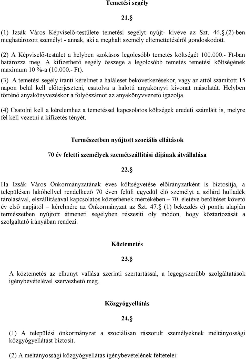 (3) A temetési segély iránti kérelmet a haláleset bekövetkezésekor, vagy az attól számított 15 napon belül kell előterjeszteni, csatolva a halotti anyakönyvi kivonat másolatát.