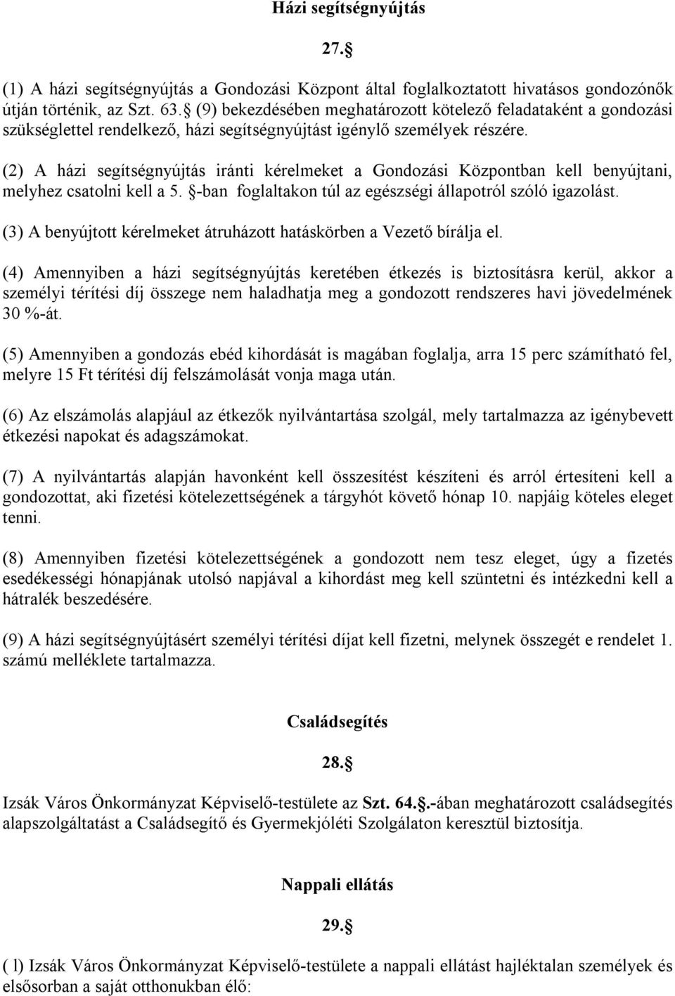 (2) A házi segítségnyújtás iránti kérelmeket a Gondozási Központban kell benyújtani, melyhez csatolni kell a 5. -ban foglaltakon túl az egészségi állapotról szóló igazolást.