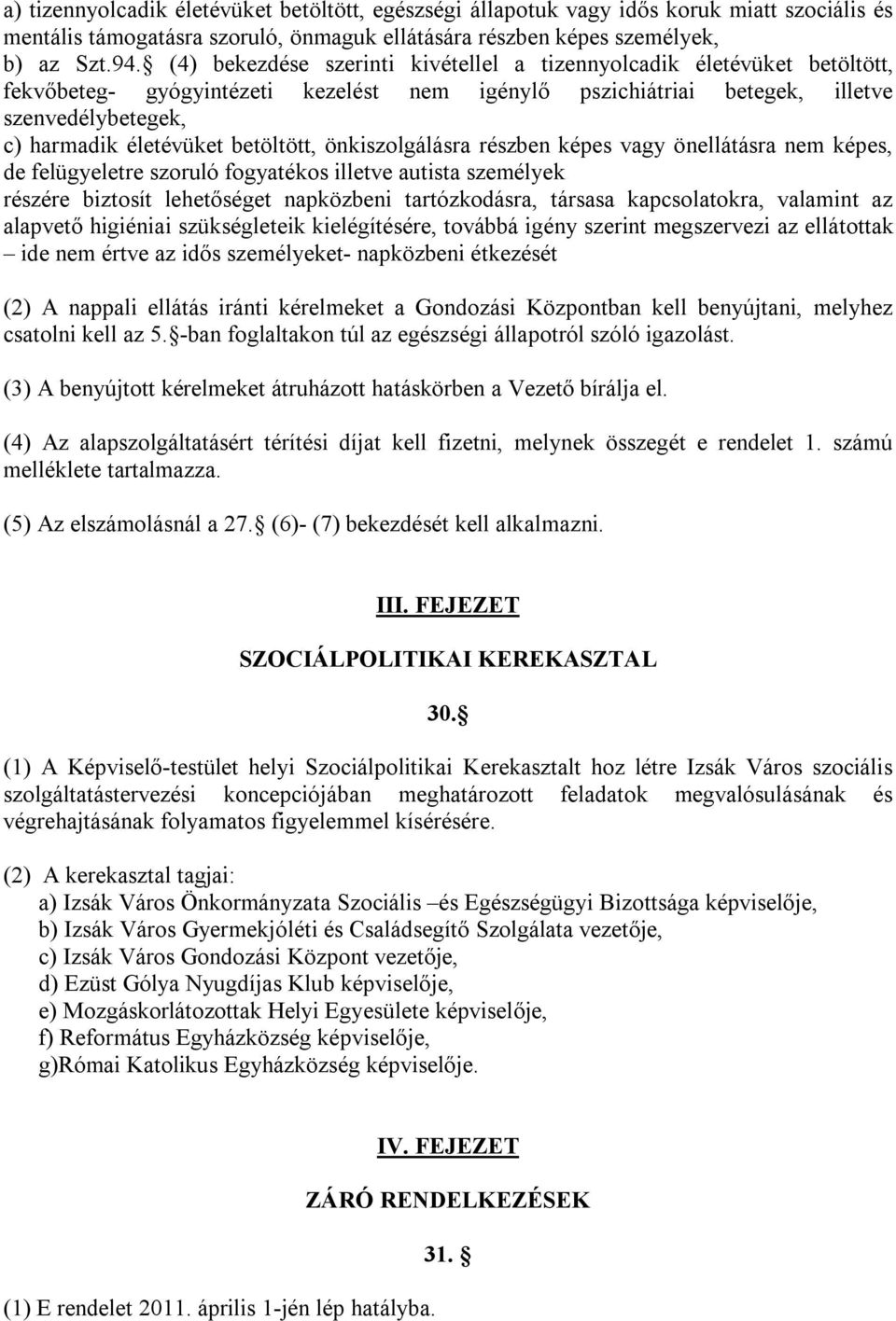 betöltött, önkiszolgálásra részben képes vagy önellátásra nem képes, de felügyeletre szoruló fogyatékos illetve autista személyek részére biztosít lehetőséget napközbeni tartózkodásra, társasa