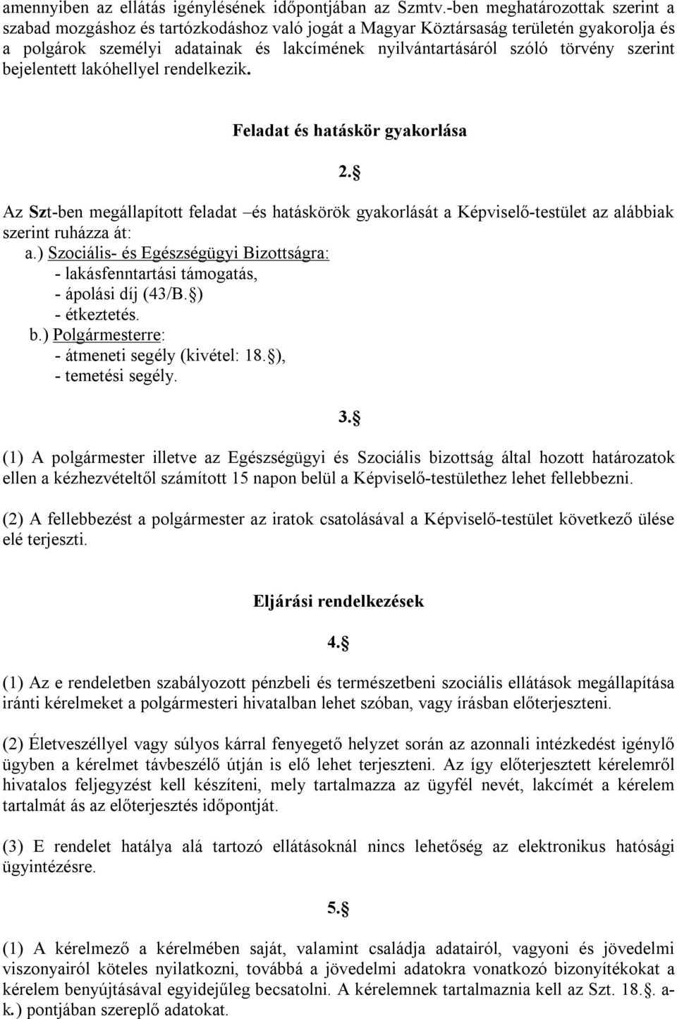 szerint bejelentett lakóhellyel rendelkezik. Feladat és hatáskör gyakorlása Az Szt-ben megállapított feladat és hatáskörök gyakorlását a Képviselő-testület az alábbiak szerint ruházza át: a.