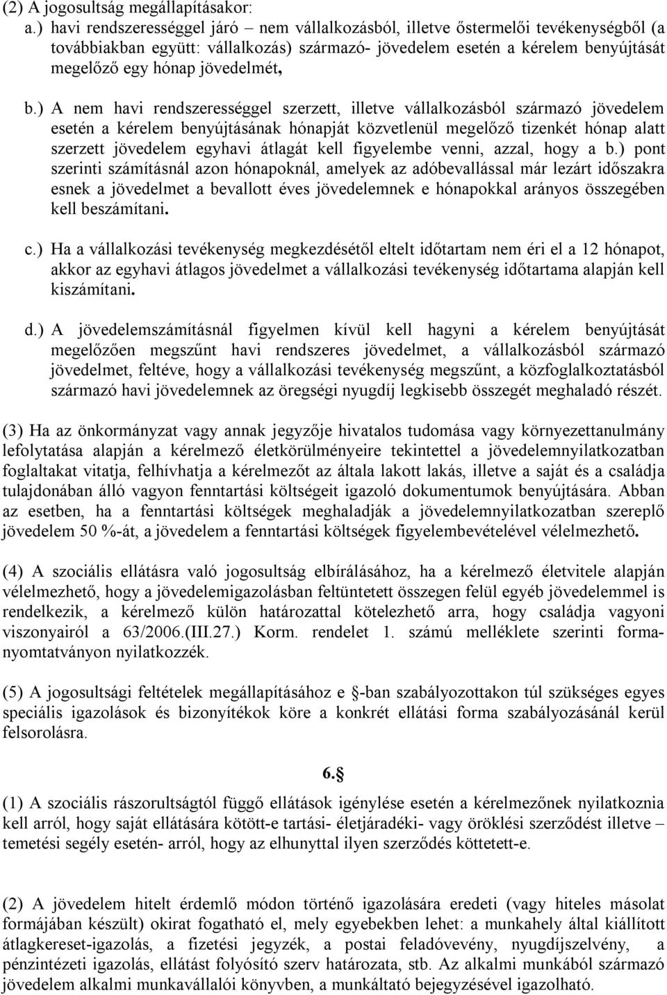 b.) A nem havi rendszerességgel szerzett, illetve vállalkozásból származó jövedelem esetén a kérelem benyújtásának hónapját közvetlenül megelőző tizenkét hónap alatt szerzett jövedelem egyhavi