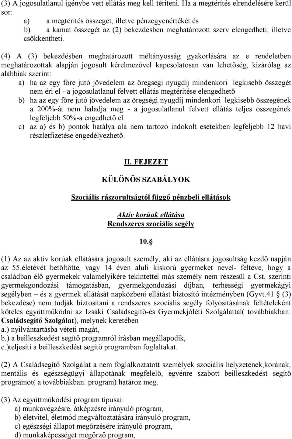 (4) A (3) bekezdésben meghatározott méltányosság gyakorlására az e rendeletben meghatározottak alapján jogosult kérelmezővel kapcsolatosan van lehetőség, kizárólag az alábbiak szerint: a) ha az egy