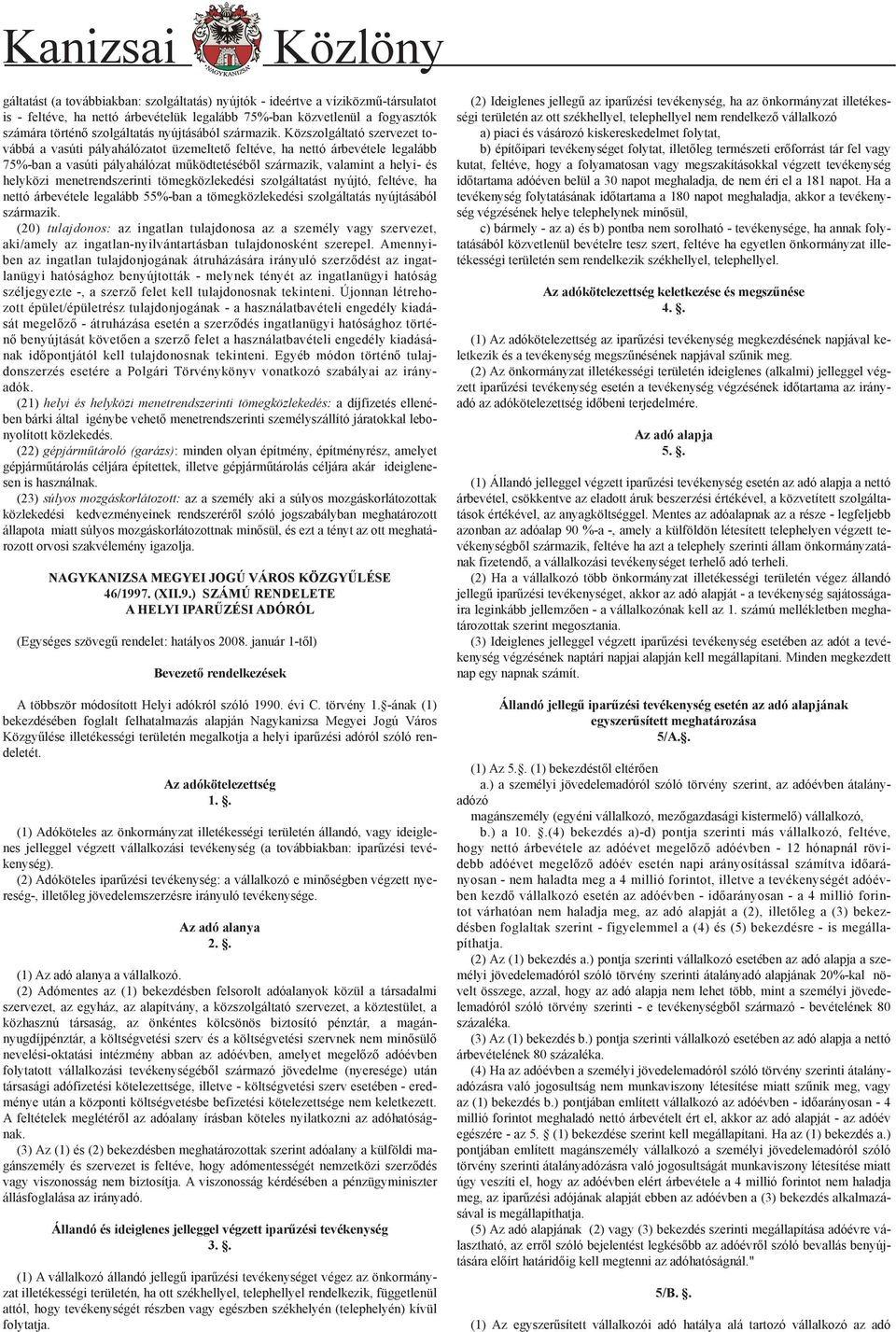 Közszolgáltató szervezet továbbá a vasúti pályahálózatot üzemeltetõ feltéve, ha nettó árbevétele legalább 75%-ban a vasúti pályahálózat mûködtetésébõl származik, valamint a helyi- és helyközi