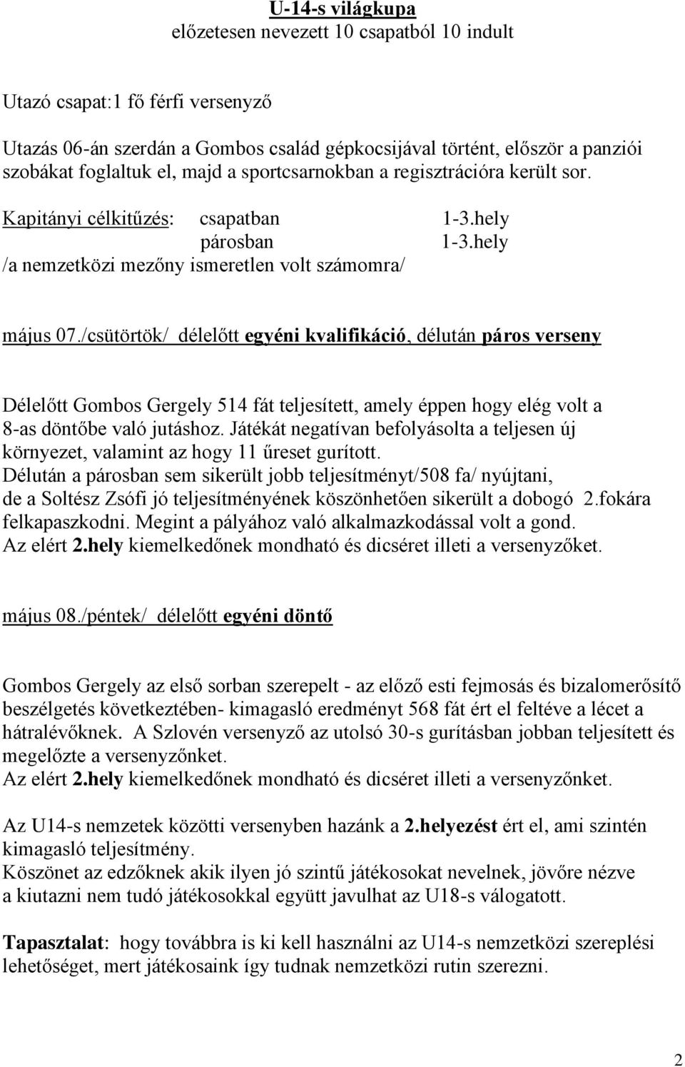 /csütörtök/ délelőtt egyéni kvalifikáció, délután páros verseny Délelőtt Gombos Gergely 514 fát teljesített, amely éppen hogy elég volt a 8-as döntőbe való jutáshoz.